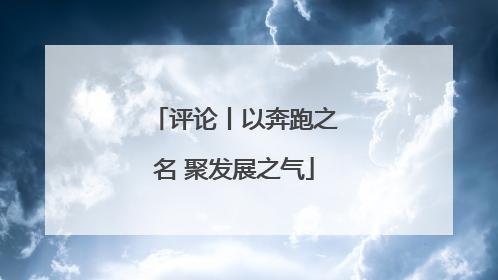 评论丨以奔跑之名 聚发展之气